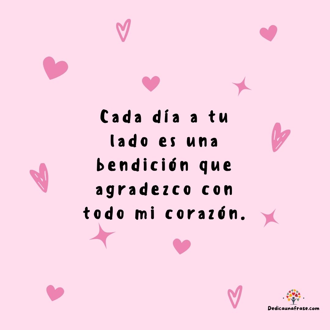 Cada día a tu lado es una bendición que agradezco con todo mi corazón