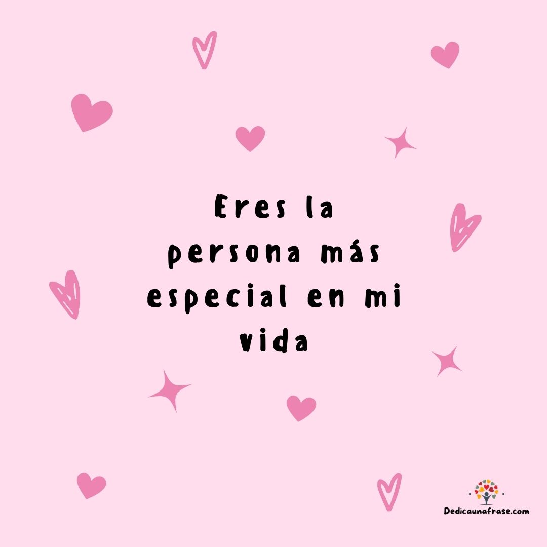 Eres la persona más especial en mi vida