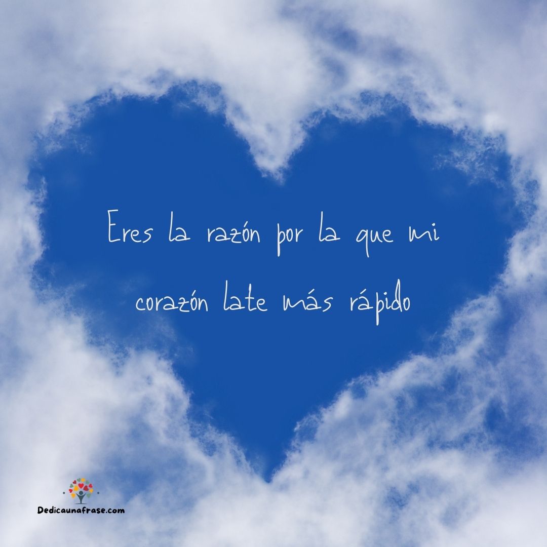 Eres la razón por la que mi corazón late más rápido
