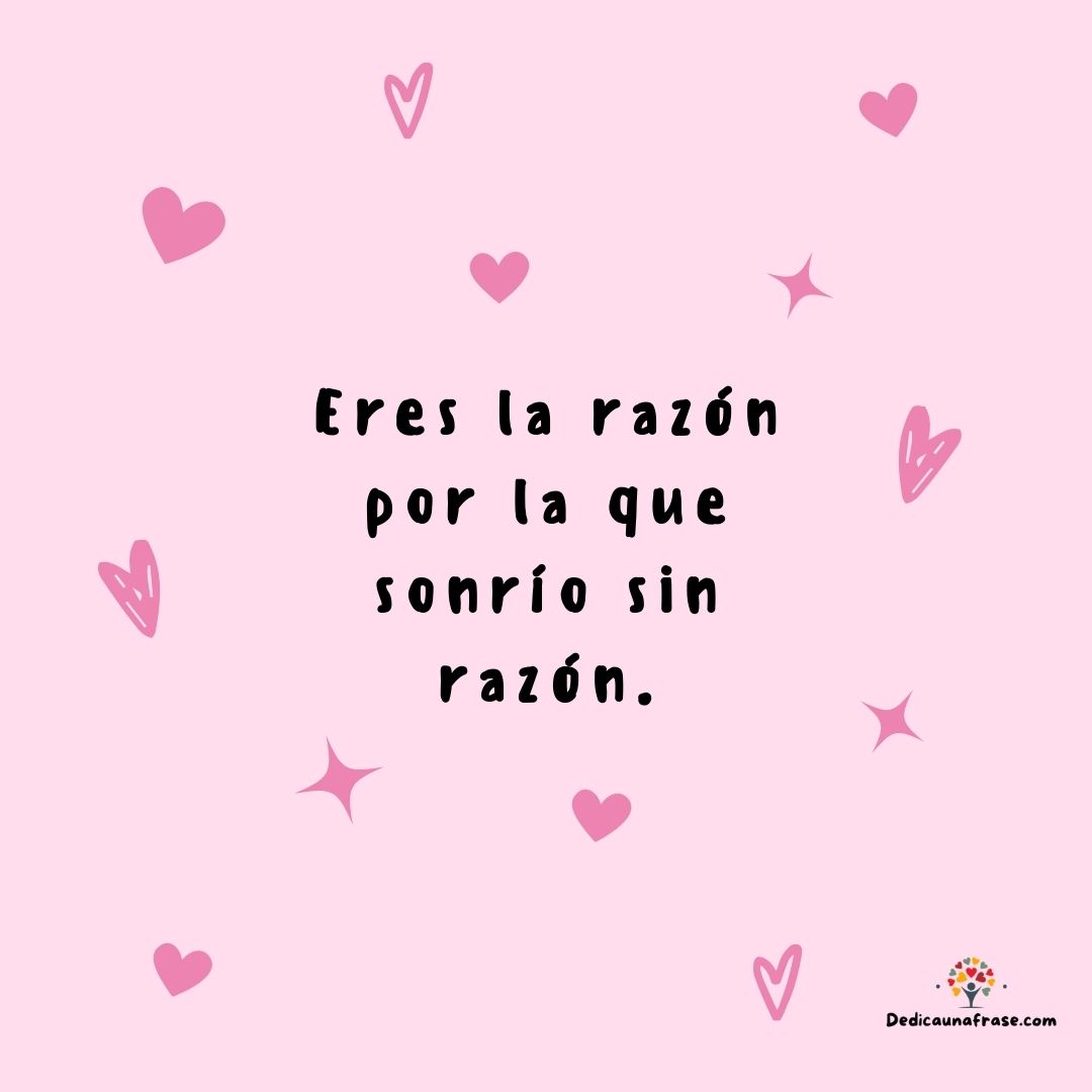 Eres la razón por la que sonrío sin razón