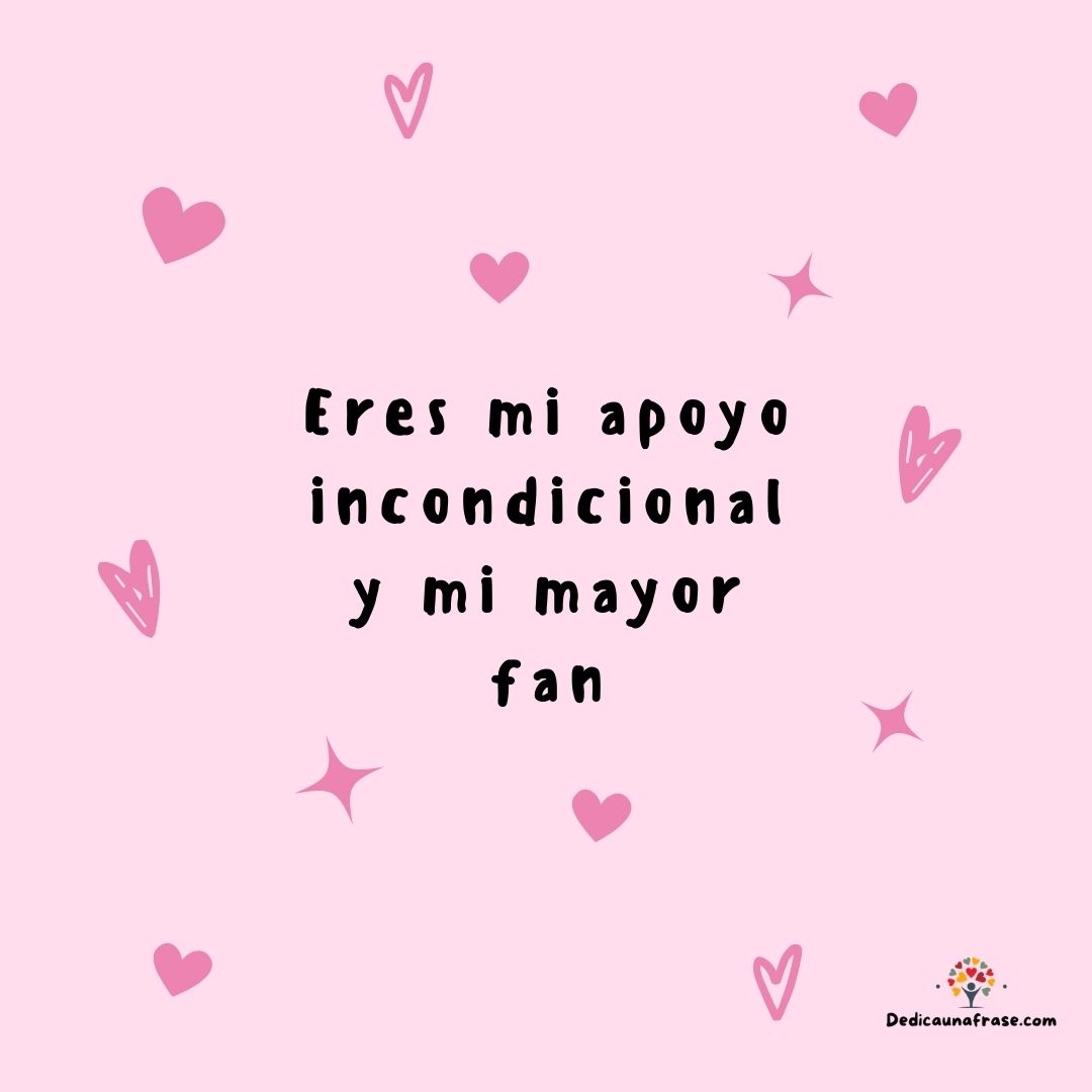Eres mi apoyo incondicional y mi mayor fan