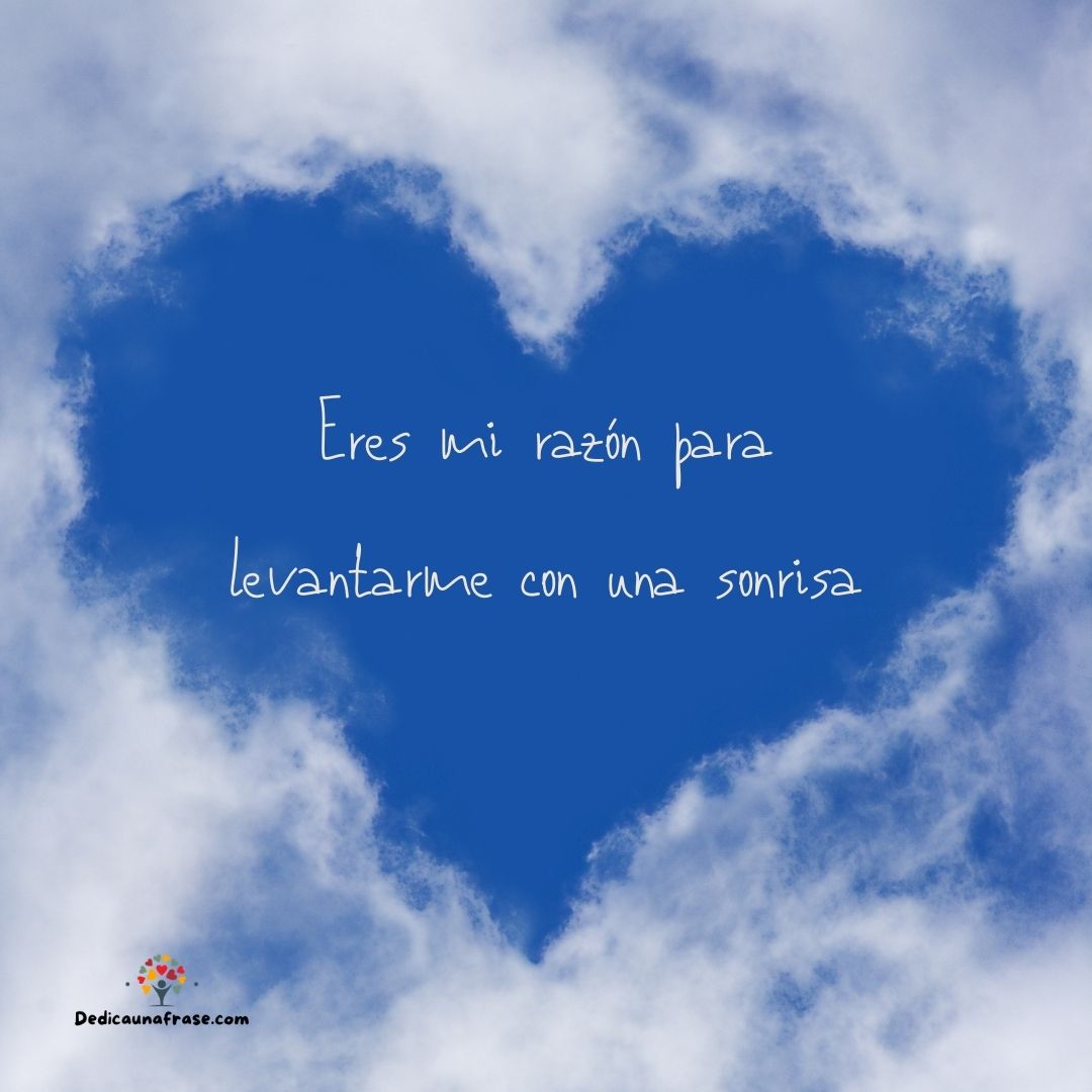 Eres mi razón para levantarme con una sonrisa