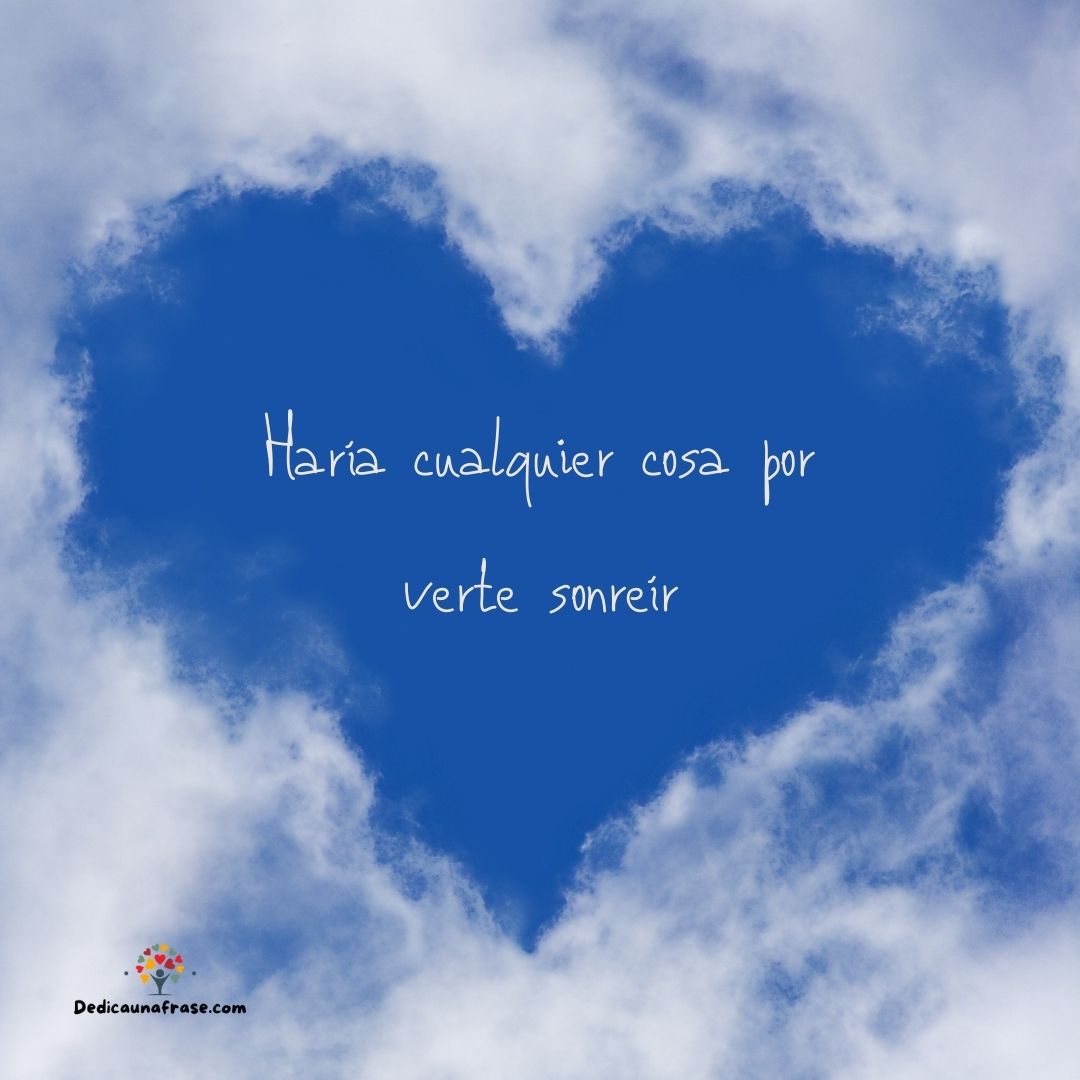 Haría cualquier cosa por verte sonreír