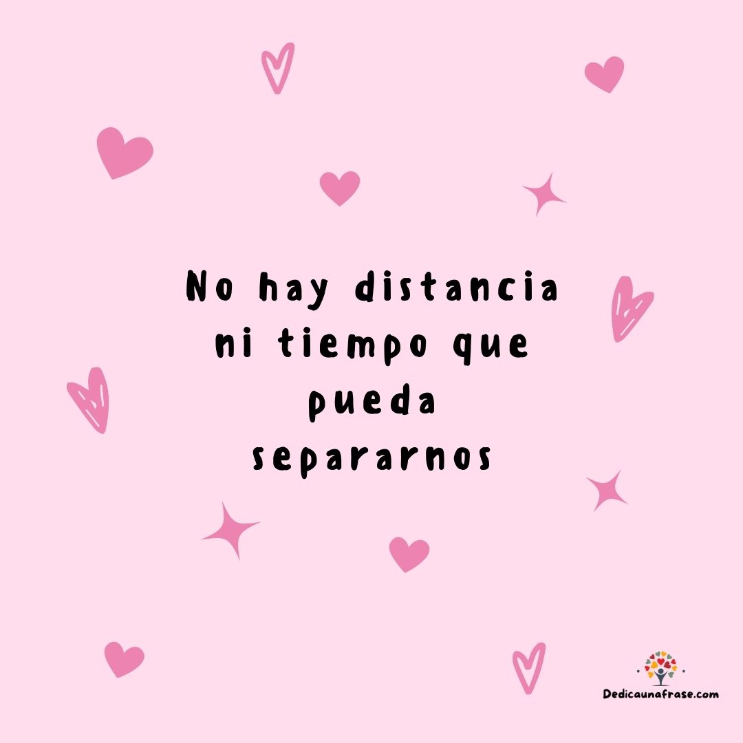 No hay distancia ni tiempo que pueda separarnos