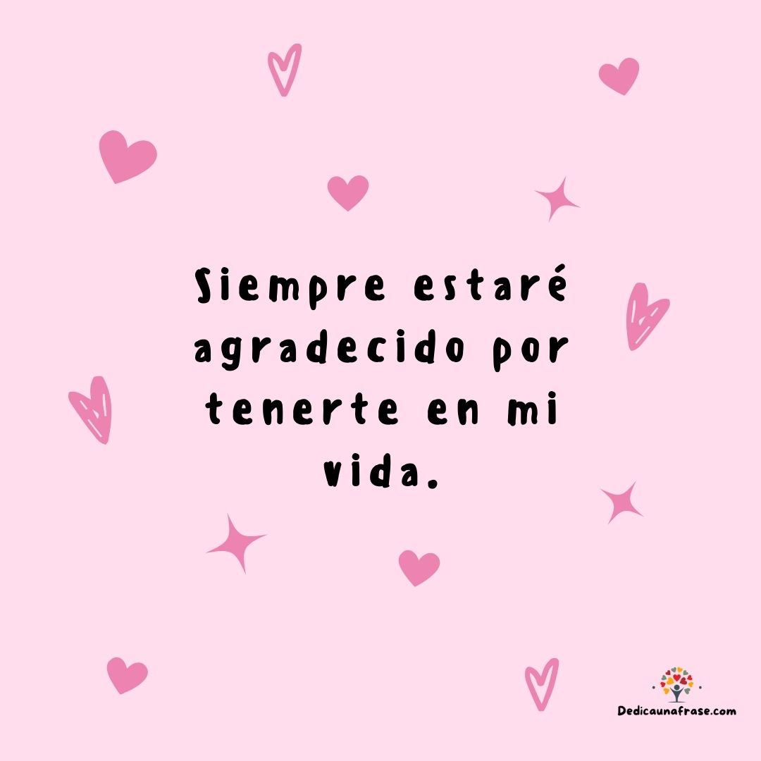 Siempre estaré agradecido por tenerte en mi vida