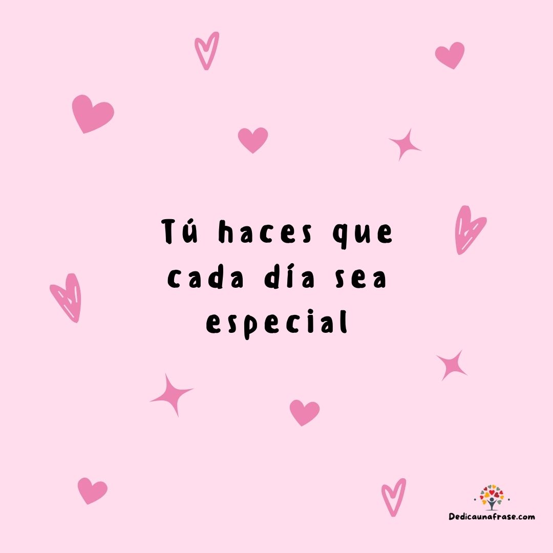 Tú haces que cada día sea especial