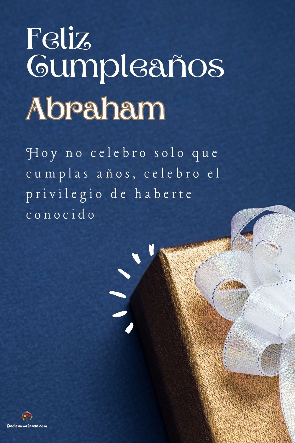 Imagen de feliz cumpleaños para Abraham: «Hoy no celebro solo que cumplas años, celebro el privilegio de haberte…»