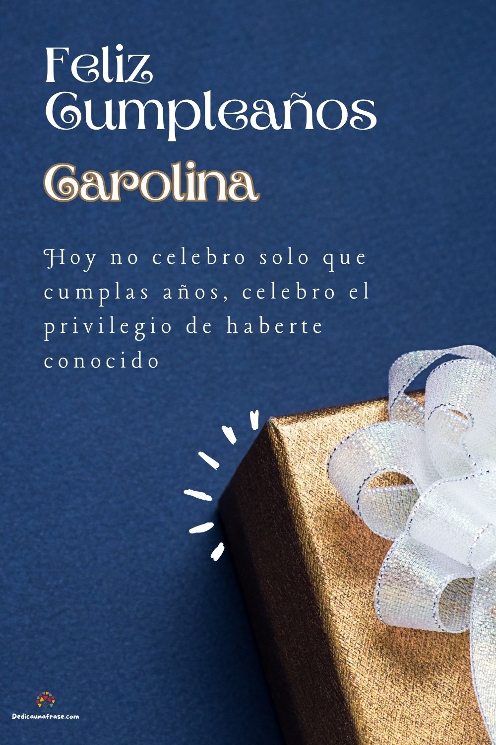 Imagen de feliz cumpleaños para Carolina: «Hoy no celebro solo que cumplas años, celebro el privilegio de haberte…»