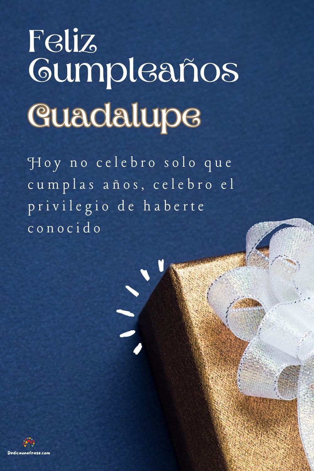 Imagen de feliz cumpleaños para Guadalupe: «Hoy no celebro solo que cumplas años, celebro el privilegio de haberte…»