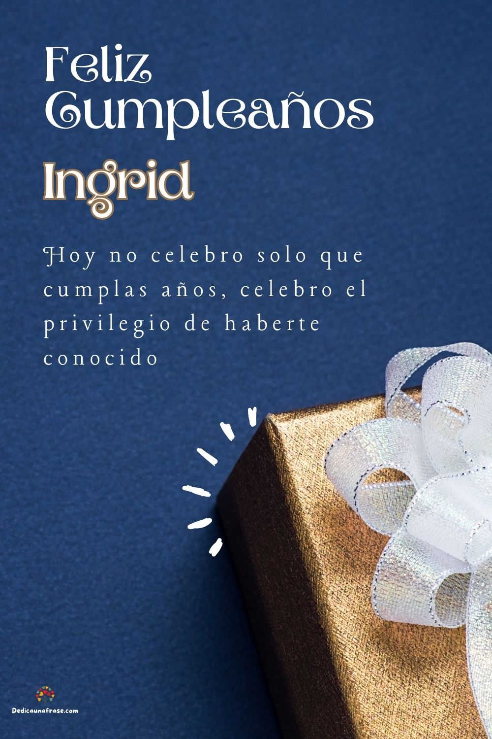 Imagen de feliz cumpleaños para Ingrid: «Hoy no celebro solo que cumplas años, celebro el privilegio de haberte…»