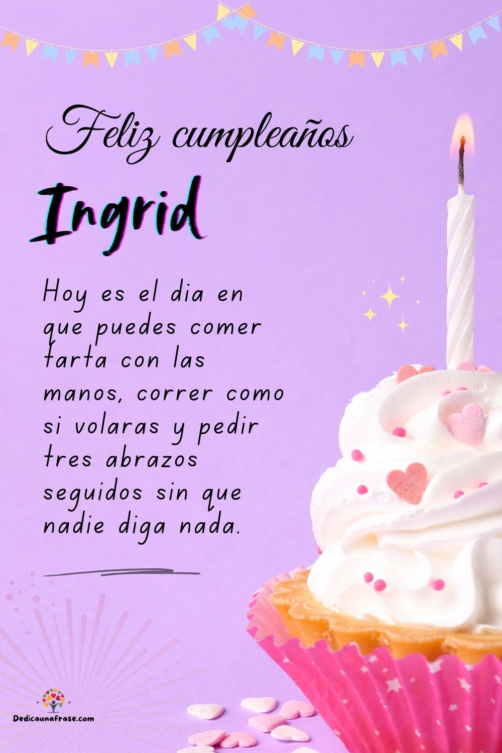 Imagen de feliz cumpleaños para Ingrid: «Hoy es el día en que puedes comer tarta con las manos, correr como si…»