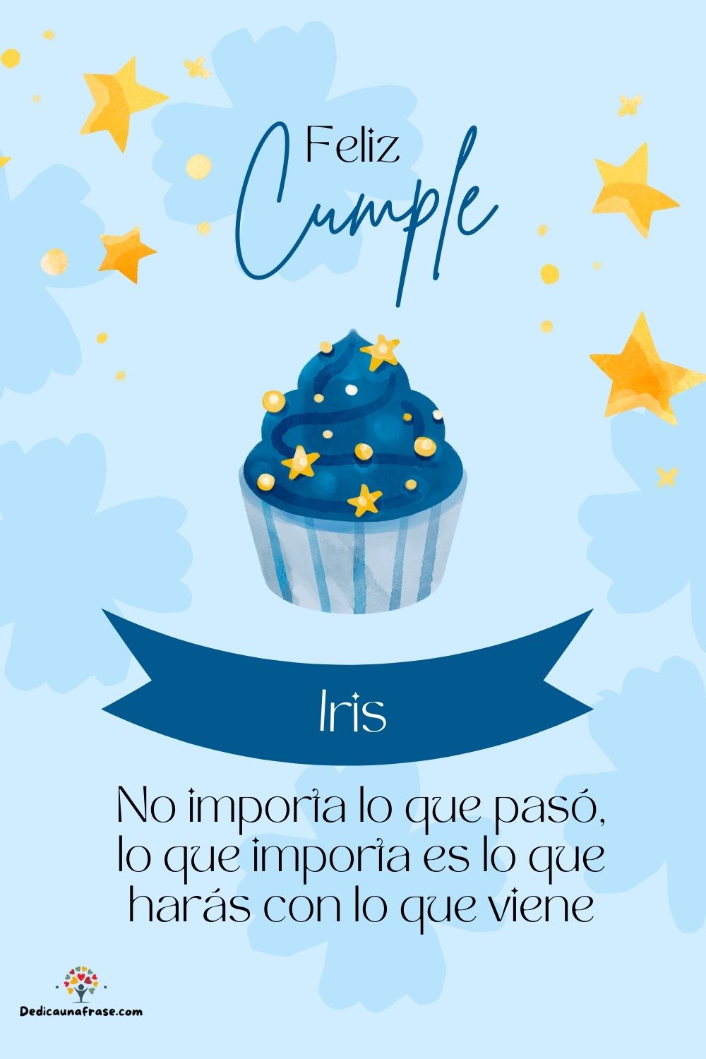 Imagen de feliz cumpleaños para Iris: «No importa lo que pasó, lo que importa es lo que harás con lo que vien…»