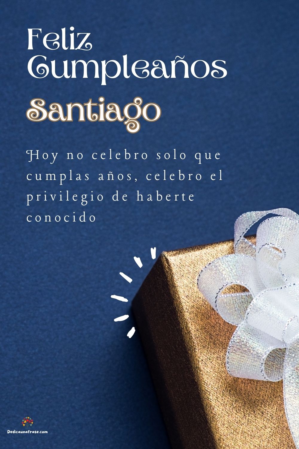 Imagen de feliz cumpleaños para Santiago: «Hoy no celebro solo que cumplas años, celebro el privilegio de haberte…»